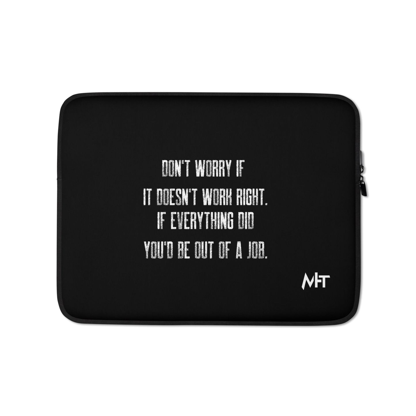 Don't worry if it doesn't work right: if everything did, you would be out of your job V2 - Laptop Sleeve by DarkByteGear