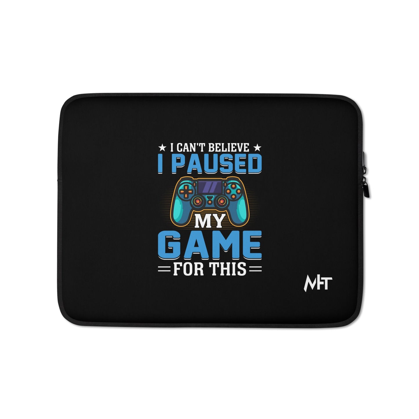 I can't Believe I Paused my Game for this - Laptop Sleeve by DarkByteGear