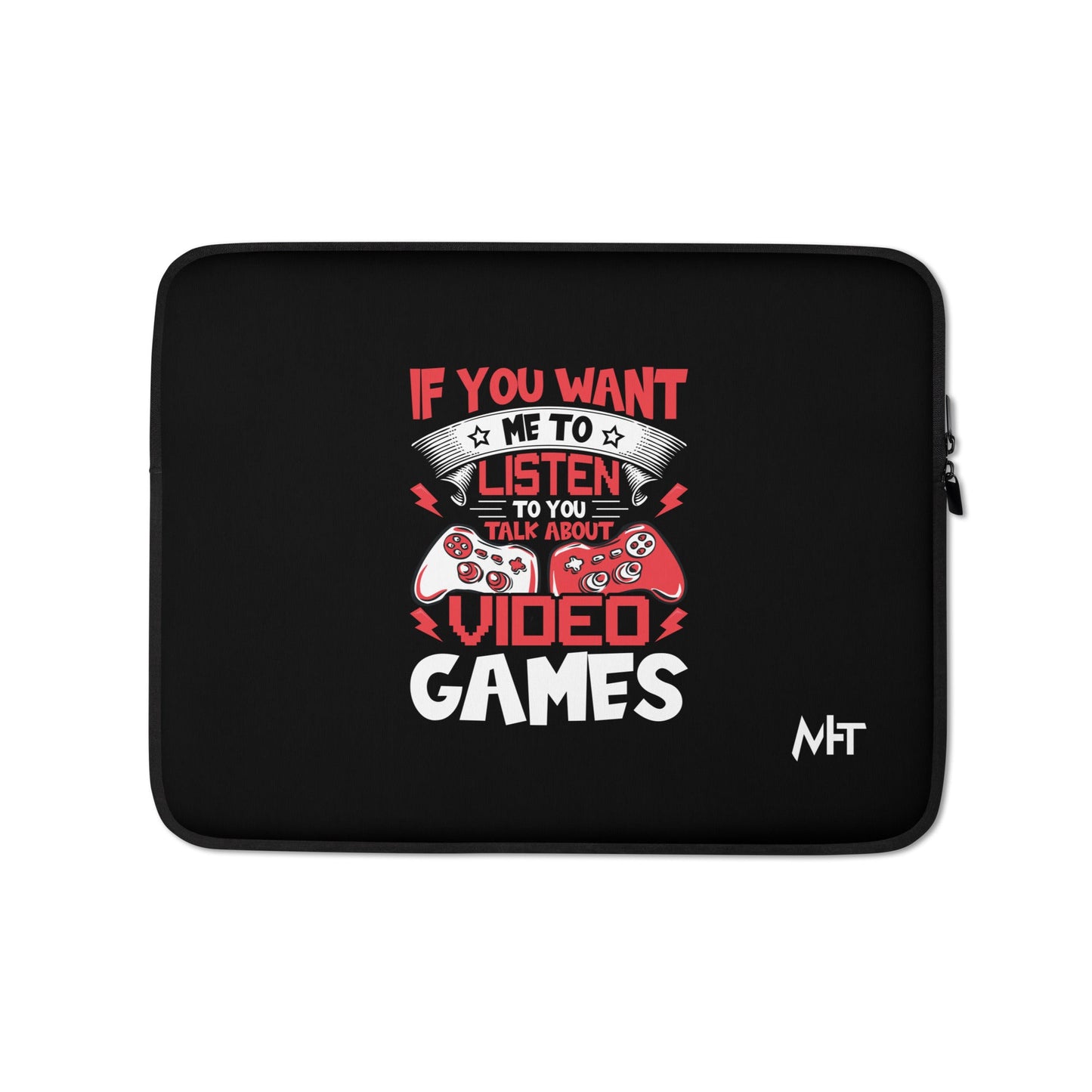 If you Want me to listen to you Talk about Video Games - Laptop Sleeve by DarkByteGear
