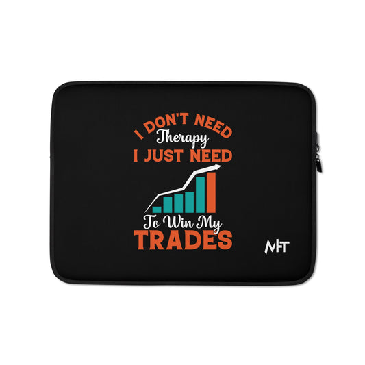 I don't Need therapy, I just Need to Win my Trades - Laptop Sleeve by DarkByteGear