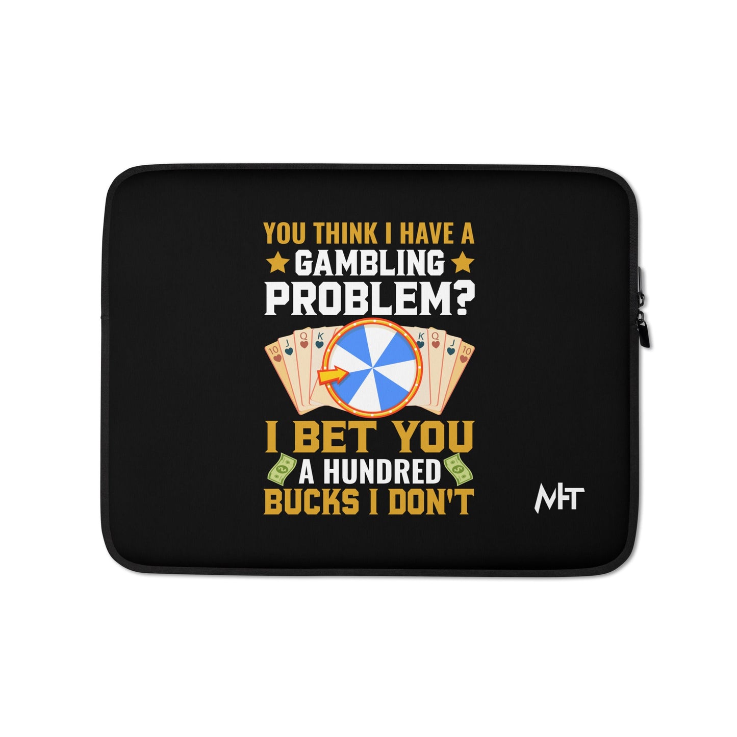 You Think I Have a Gambling Problem? I Bet you a Hundred Bucks I Don't - Laptop Sleeve by DarkByteGear