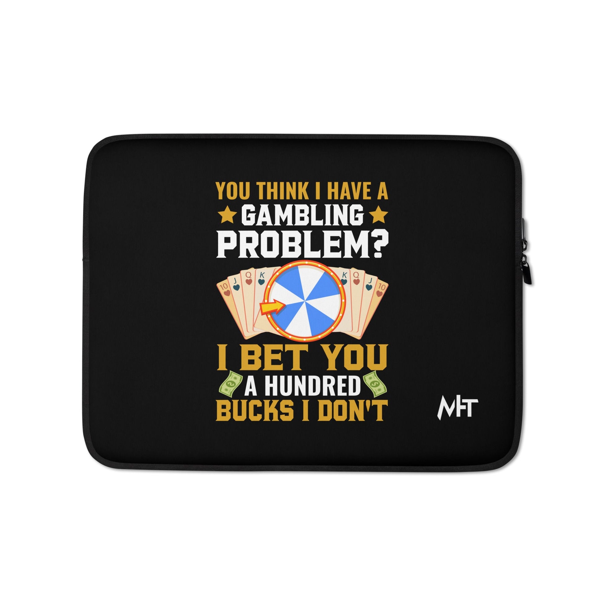 You Think I Have a Gambling Problem? I Bet you a Hundred Bucks I Don't - Laptop Sleeve by DarkByteGear