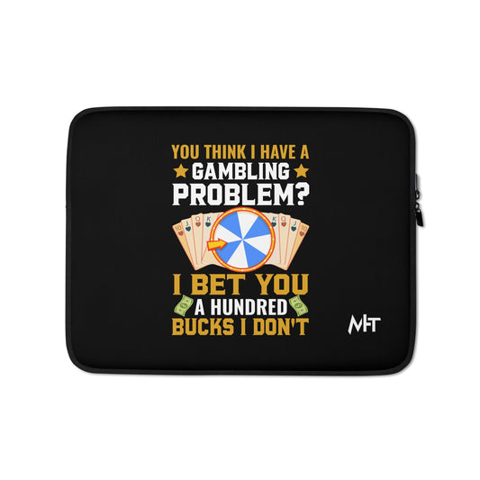 You Think I Have a Gambling Problem? I Bet you a Hundred Bucks I Don't - Laptop Sleeve by DarkByteGear