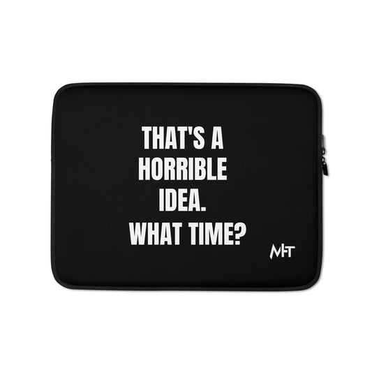 That's a horrible idea. What time? - Laptop Sleeve by DarkByteGear