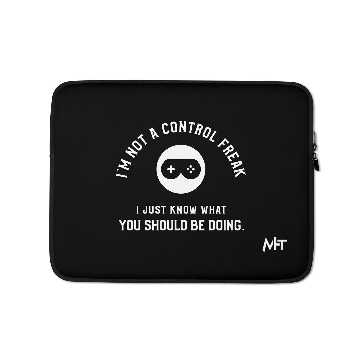 I am not a Control freak, I just Know what you should be doing - Laptop Sleeve by DarkByteGear