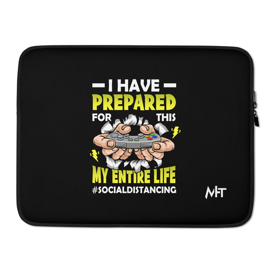 I have prepared for this My Entire Life #Social Distancing - Laptop Sleeve by DarkByteGear