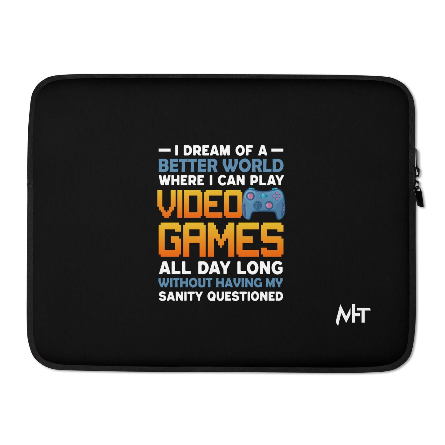 I Dream of a Better World where I can Play Video Games - Laptop Sleeve by DarkByteGear