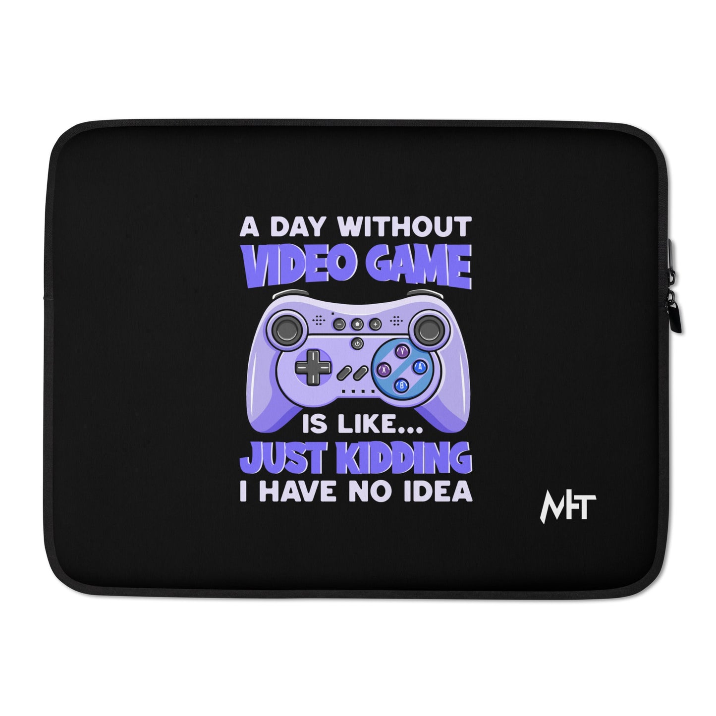 A Day without Video Game is; Just Kidding! I have no Idea - Laptop Sleeve by DarkByteGear