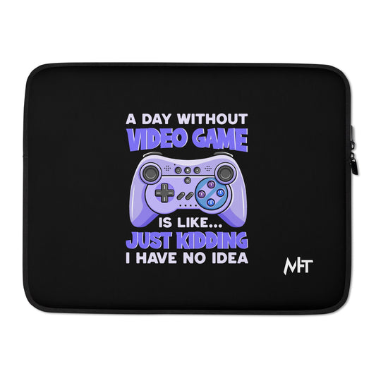 A Day without Video Game is; Just Kidding! I have no Idea - Laptop Sleeve by DarkByteGear