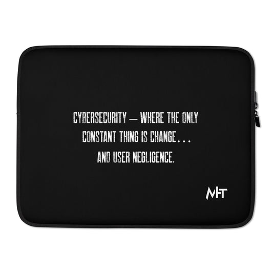 Cybersecurity where the only constant thing is change and user negligence - Laptop Sleeve by DarkByteGear