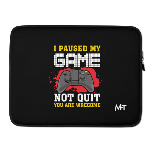 I Paused My Game, Not quit and you are welcome - Laptop Sleeve by DarkByteGear