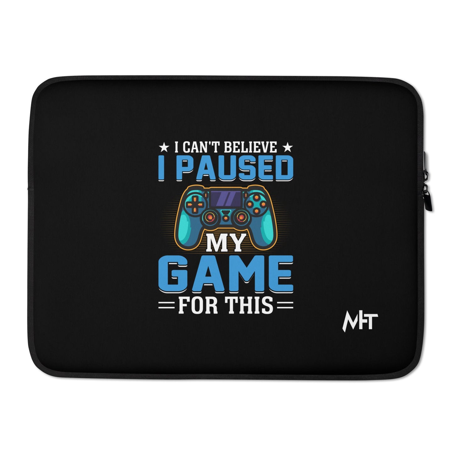 I can't Believe I Paused my Game for this - Laptop Sleeve by DarkByteGear