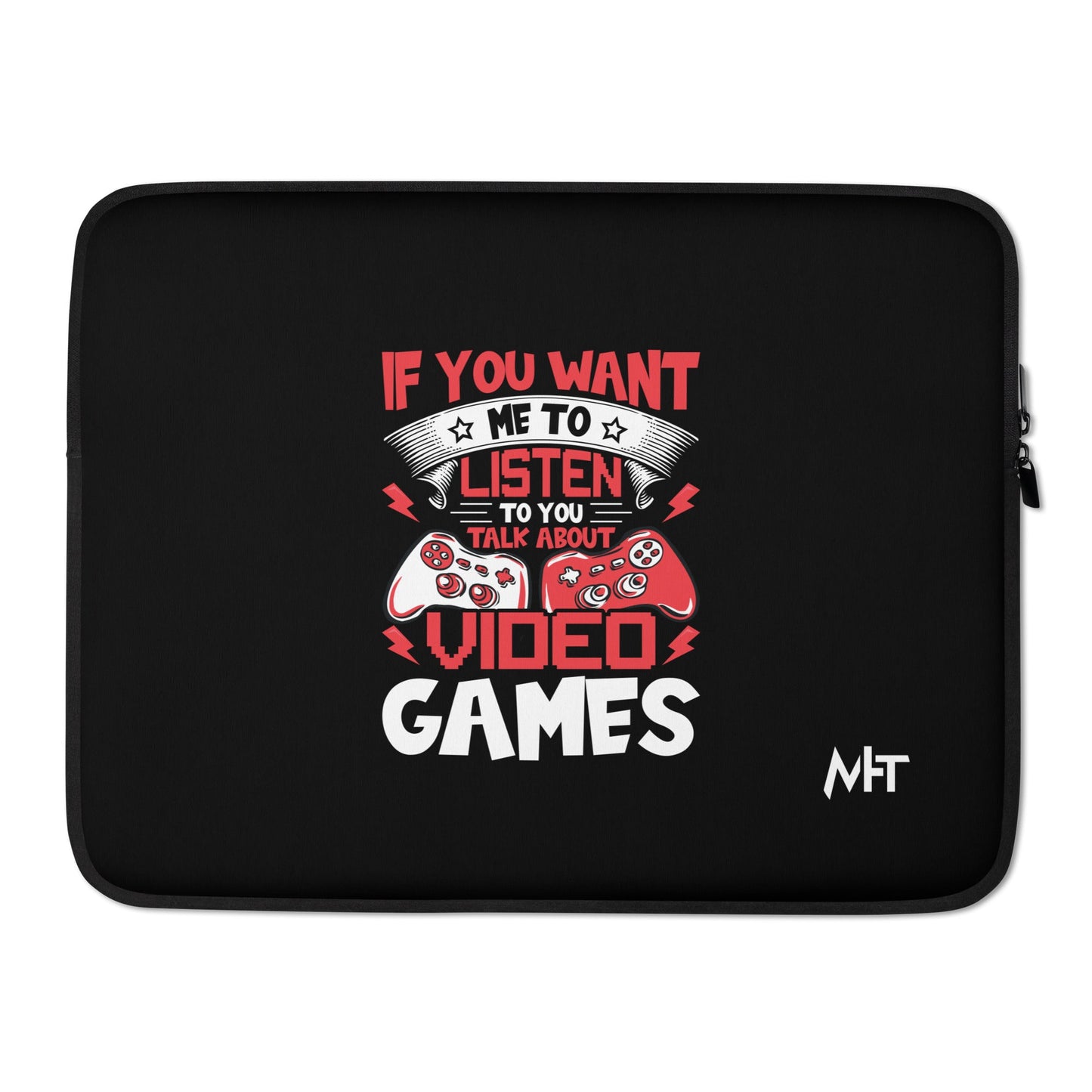If you Want me to listen to you Talk about Video Games - Laptop Sleeve by DarkByteGear