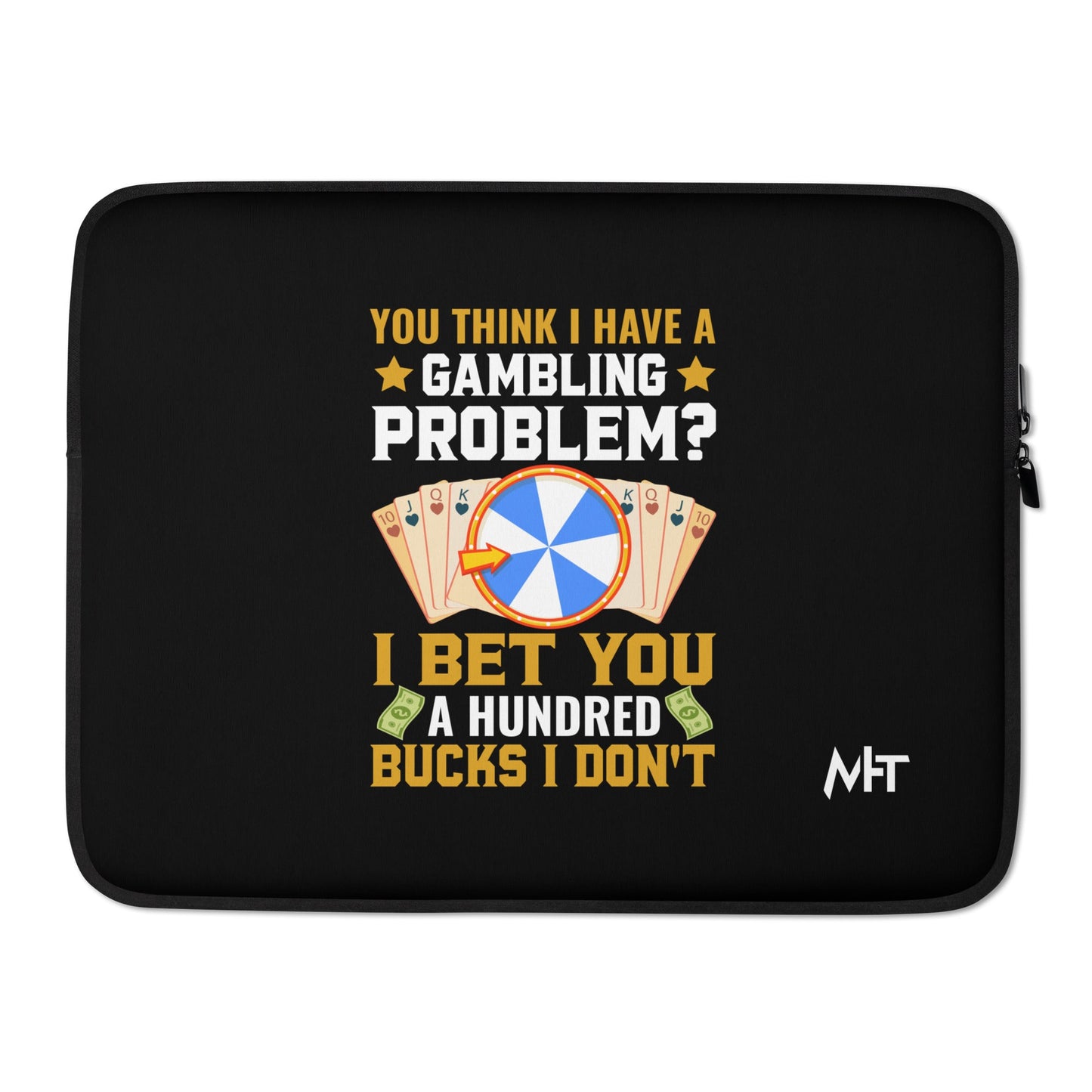 You Think I Have a Gambling Problem? I Bet you a Hundred Bucks I Don't - Laptop Sleeve by DarkByteGear