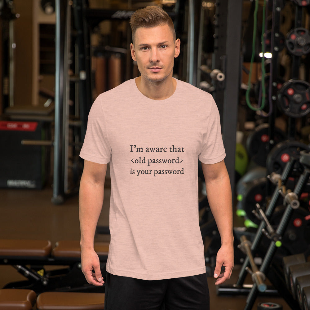 I'm aware that <old password> is your password - Short-Sleeve Unisex T-Shirt (black text) by DarkByteGear