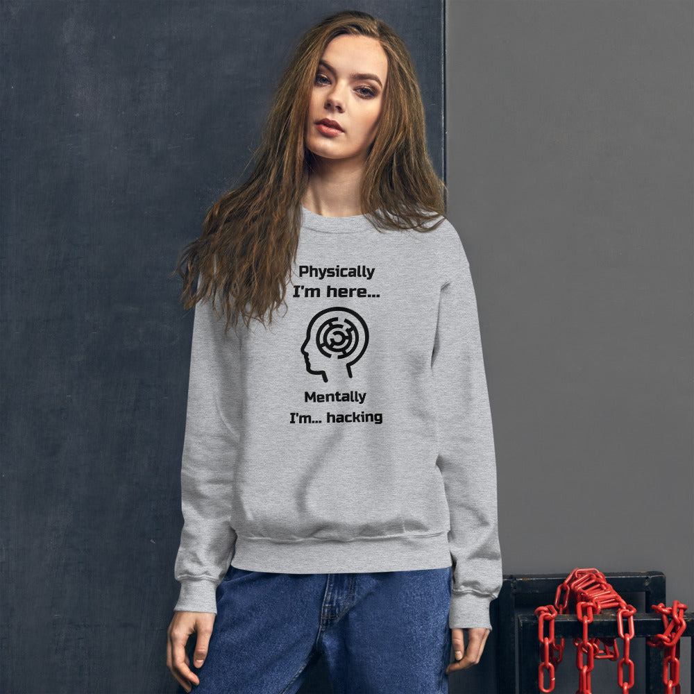 Physically I'm here... Mentally I'm... hacking - Unisex Sweatshirt by DarkByteGear