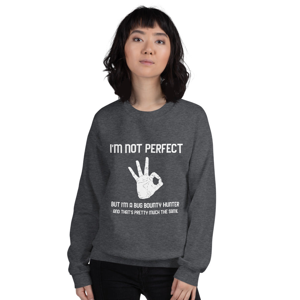 I'm not perfect but I'm a Bug Bounty Hunter and that's pretty much the same - Unisex Sweatshirt by DarkByteGear