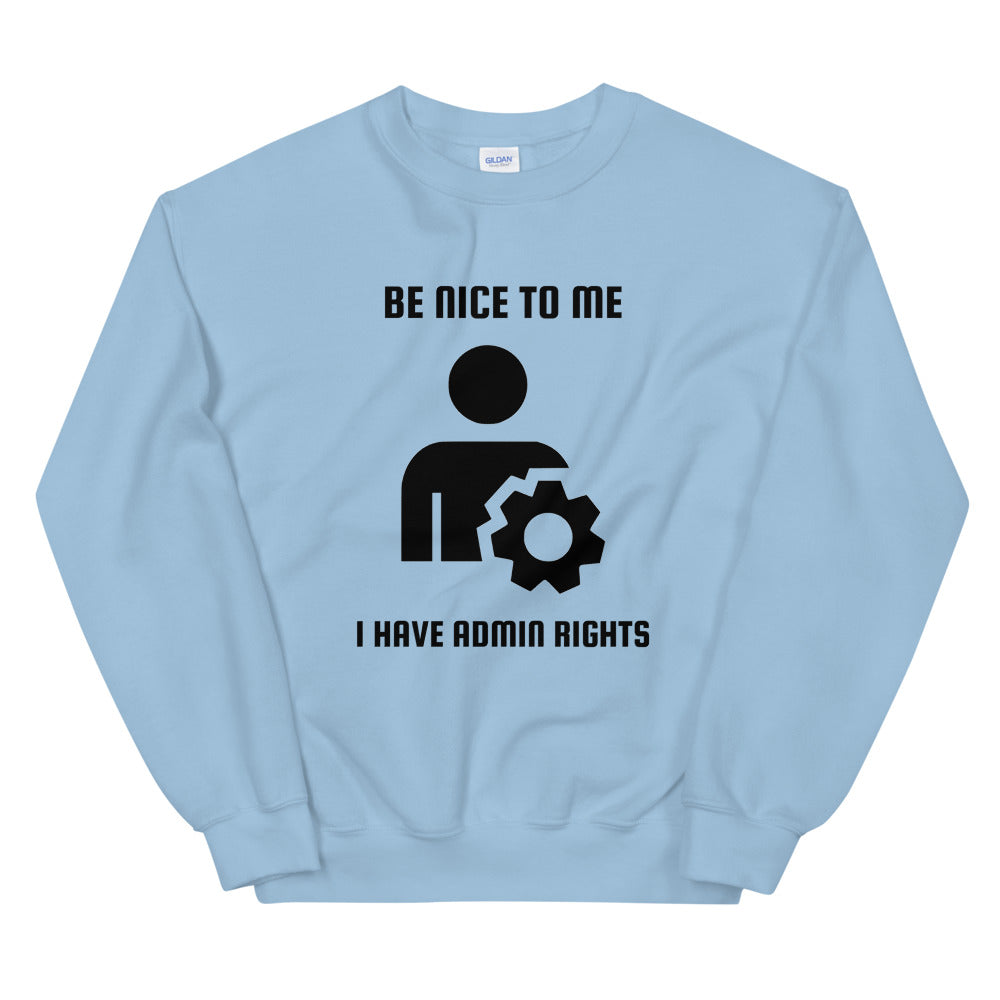 Be nice to me I have admin rights - Unisex Sweatshirt by DarkByteGear
