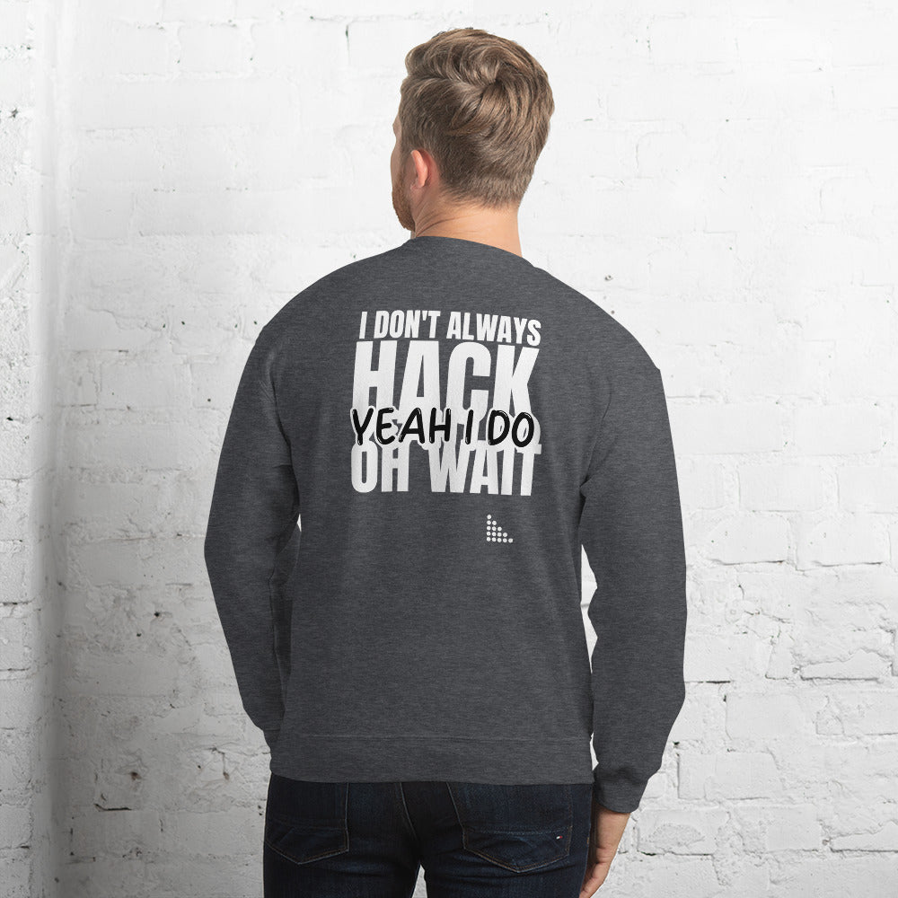 I Don't Always Hack Oh Wait Yeah I Do - Unisex Sweatshirt (white text) by DarkByteGear