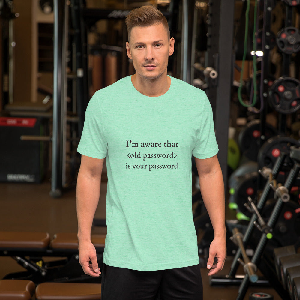 I'm aware that <old password> is your password - Short-Sleeve Unisex T-Shirt (black text) by DarkByteGear