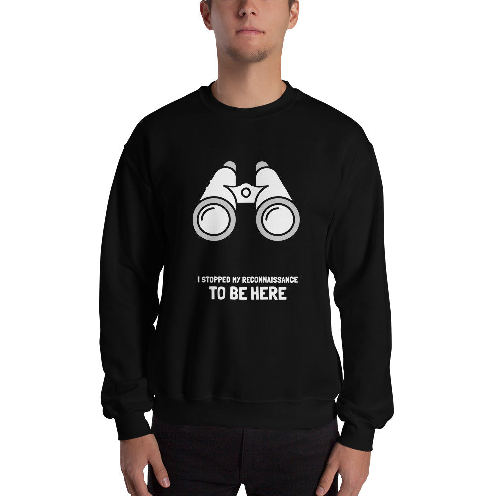 I STOPPED MY RECONNAISSANCE TO BE HERE - Sweatshirt (white text) by DarkByteGear