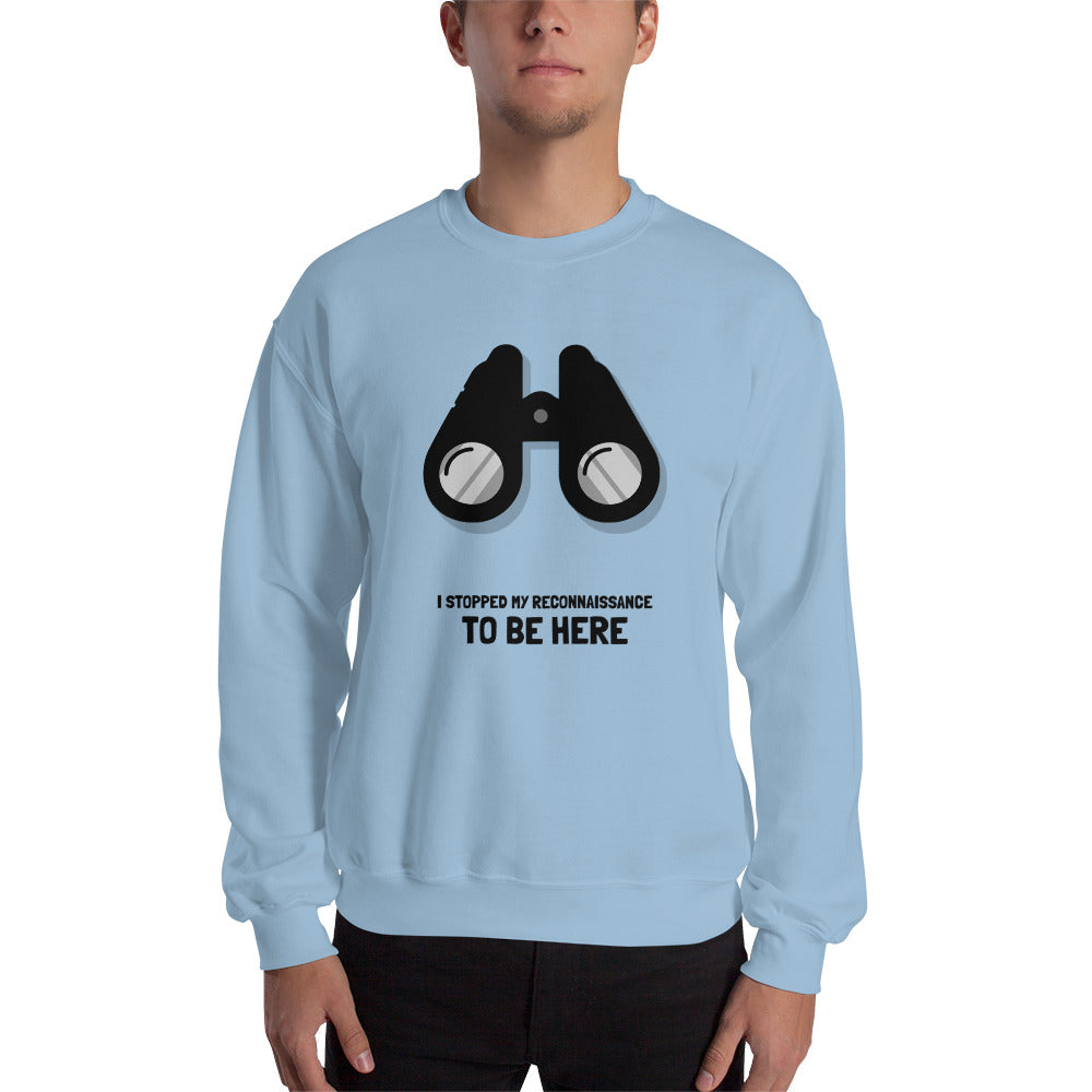 I STOPPED MY RECONNAISSANCE TO BE HERE - Sweatshirt (black text) by DarkByteGear