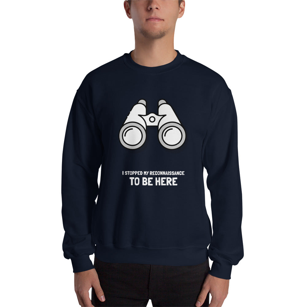 I STOPPED MY RECONNAISSANCE TO BE HERE - Sweatshirt (white text) by DarkByteGear