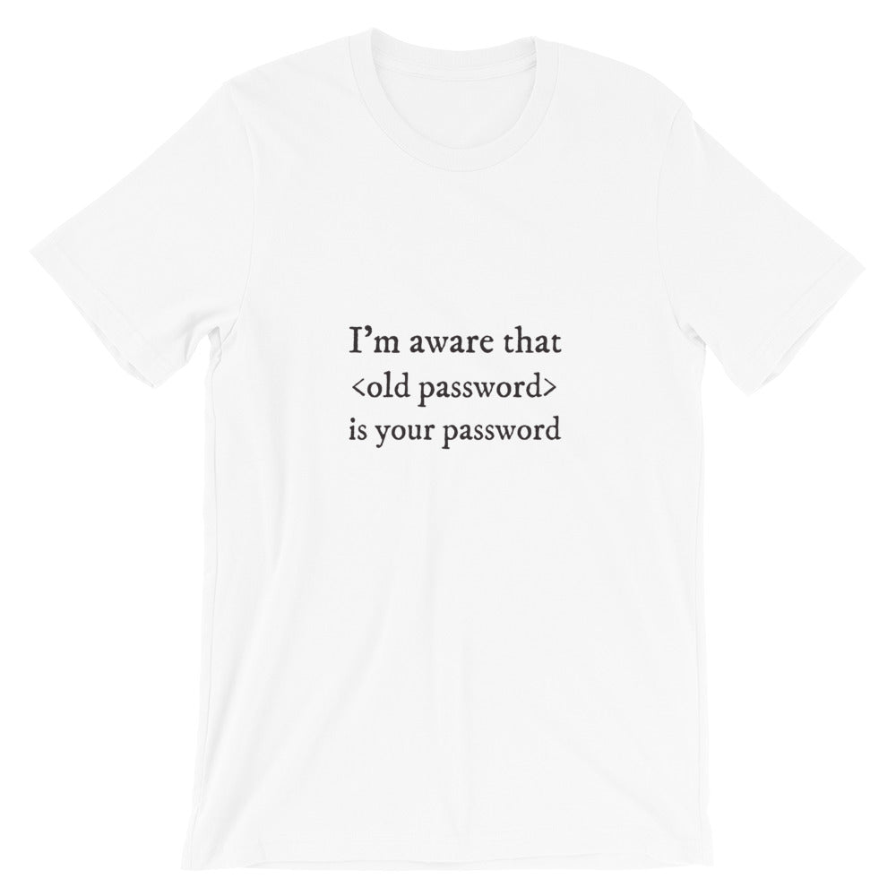 I'm aware that <old password> is your password - Short-Sleeve Unisex T-Shirt (black text) by DarkByteGear