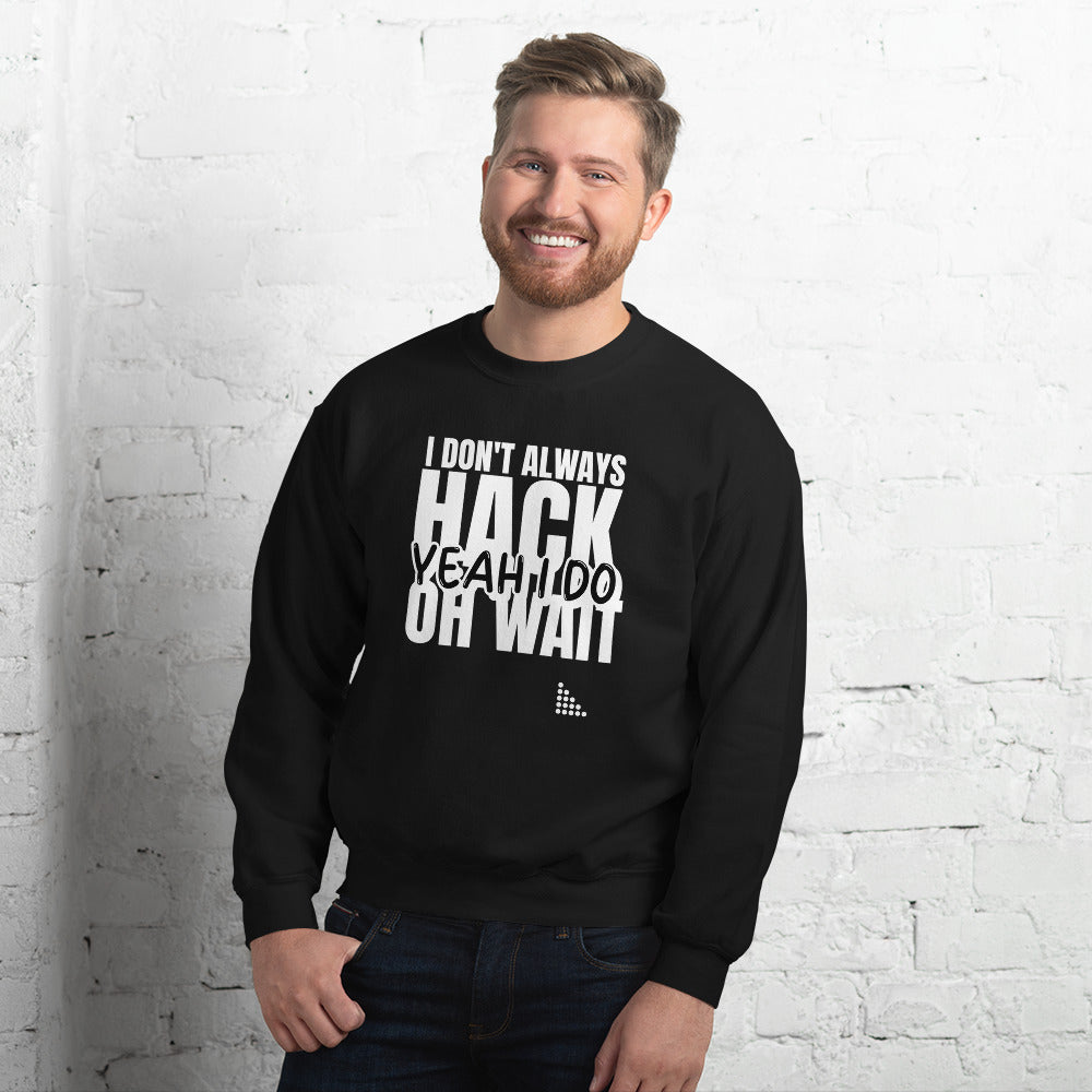 I Don't Always Hack Oh Wait Yeah I Do - Unisex Sweatshirt (white text) by DarkByteGear