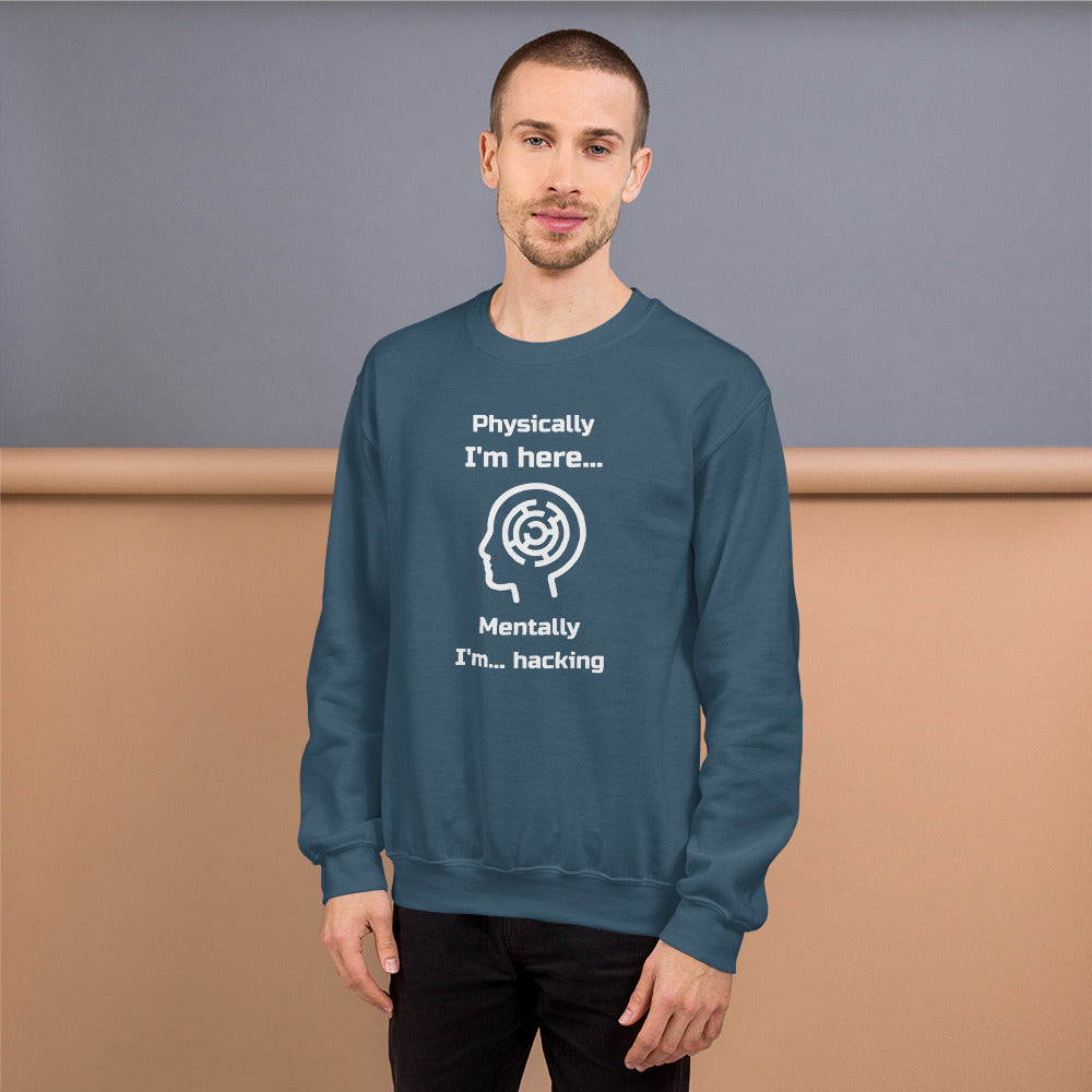 Physically I'm here... Mentally I'm... hacking - Unisex Sweatshirt (white text) by DarkByteGear