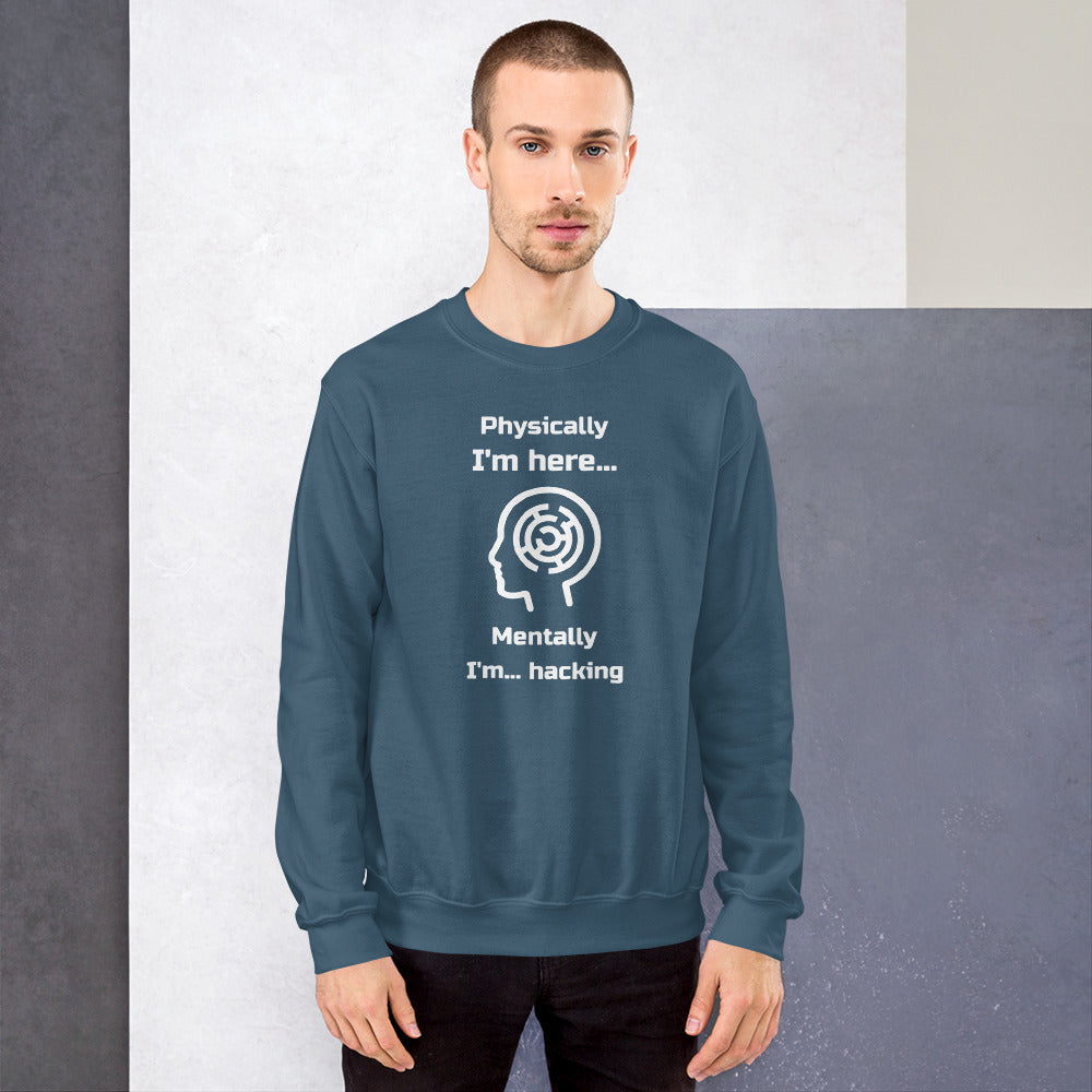 Physically I'm here... Mentally I'm... hacking - Unisex Sweatshirt (white text) by DarkByteGear