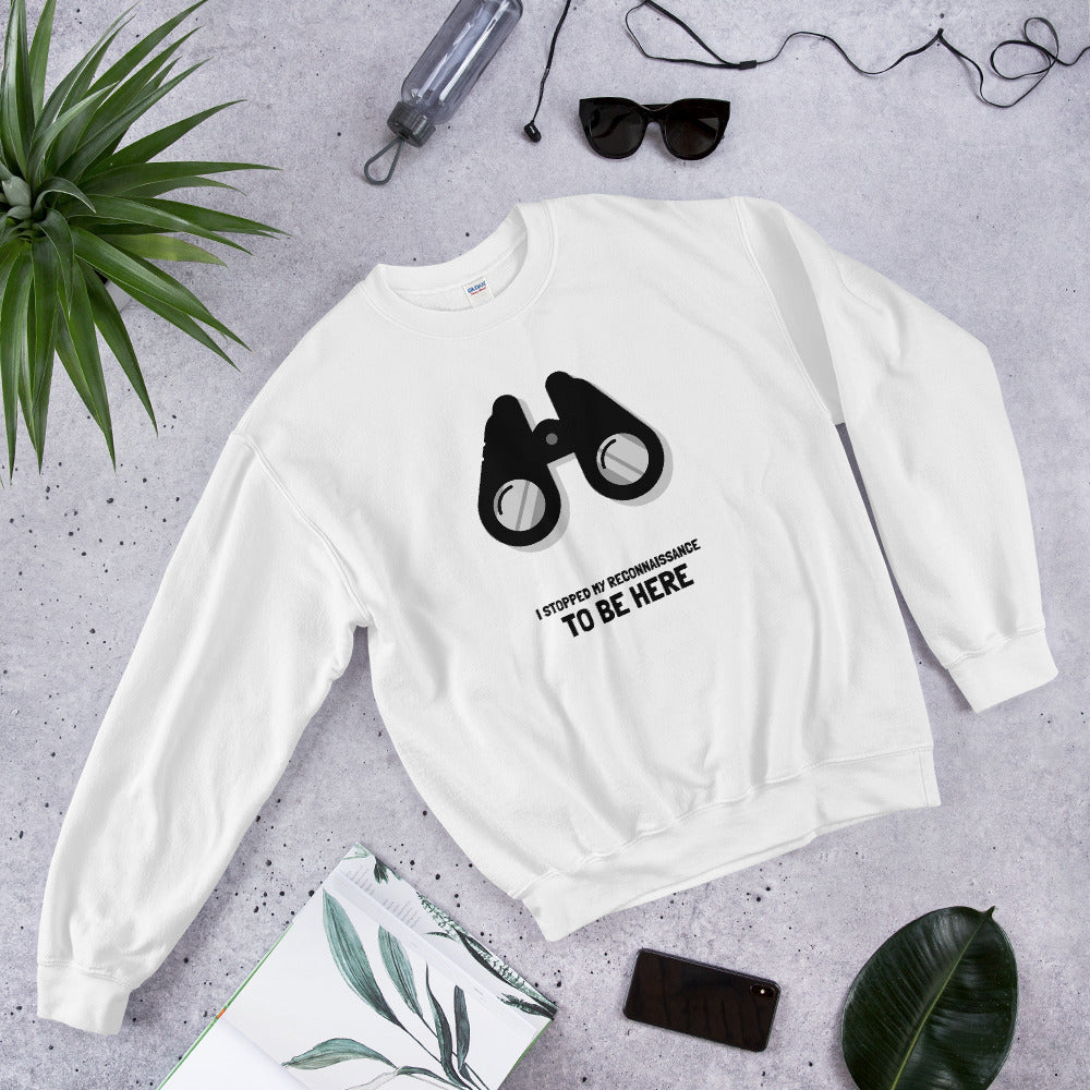 I STOPPED MY RECONNAISSANCE TO BE HERE - Sweatshirt (black text) by DarkByteGear