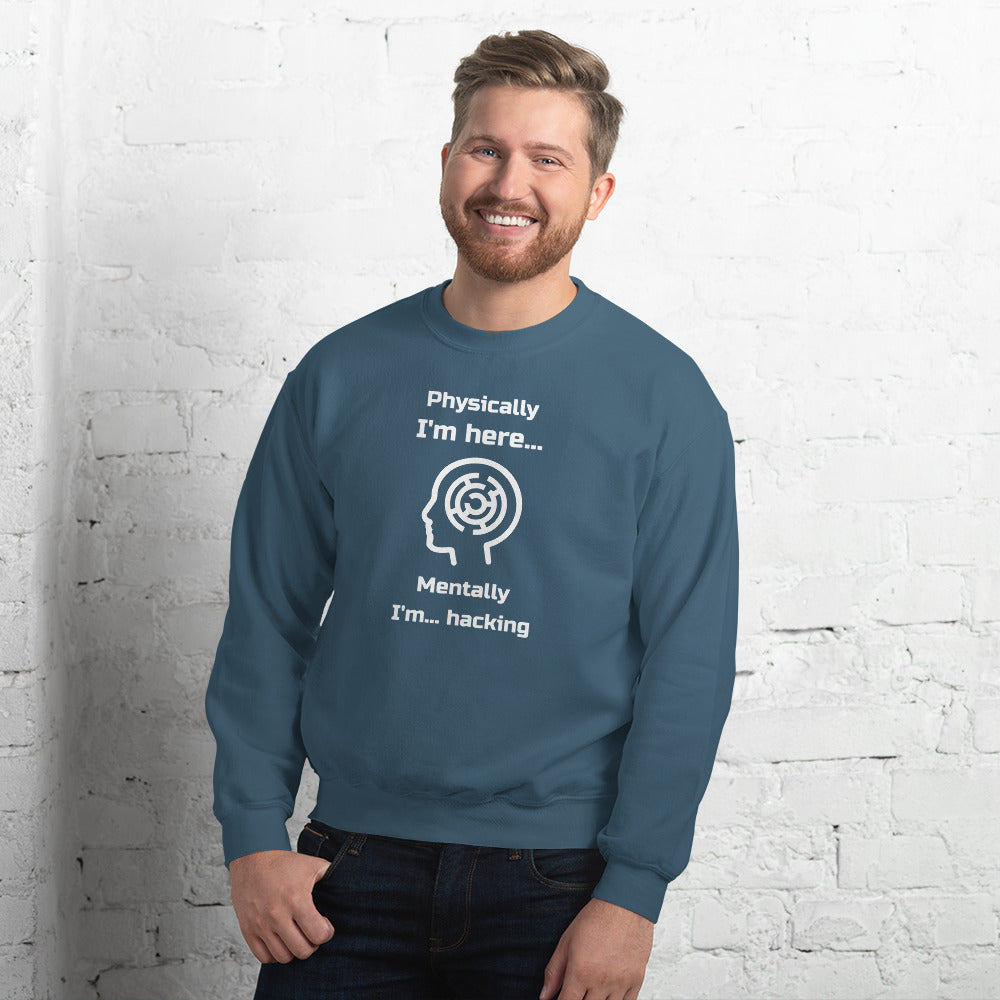 Physically I'm here... Mentally I'm... hacking - Unisex Sweatshirt (white text) by DarkByteGear