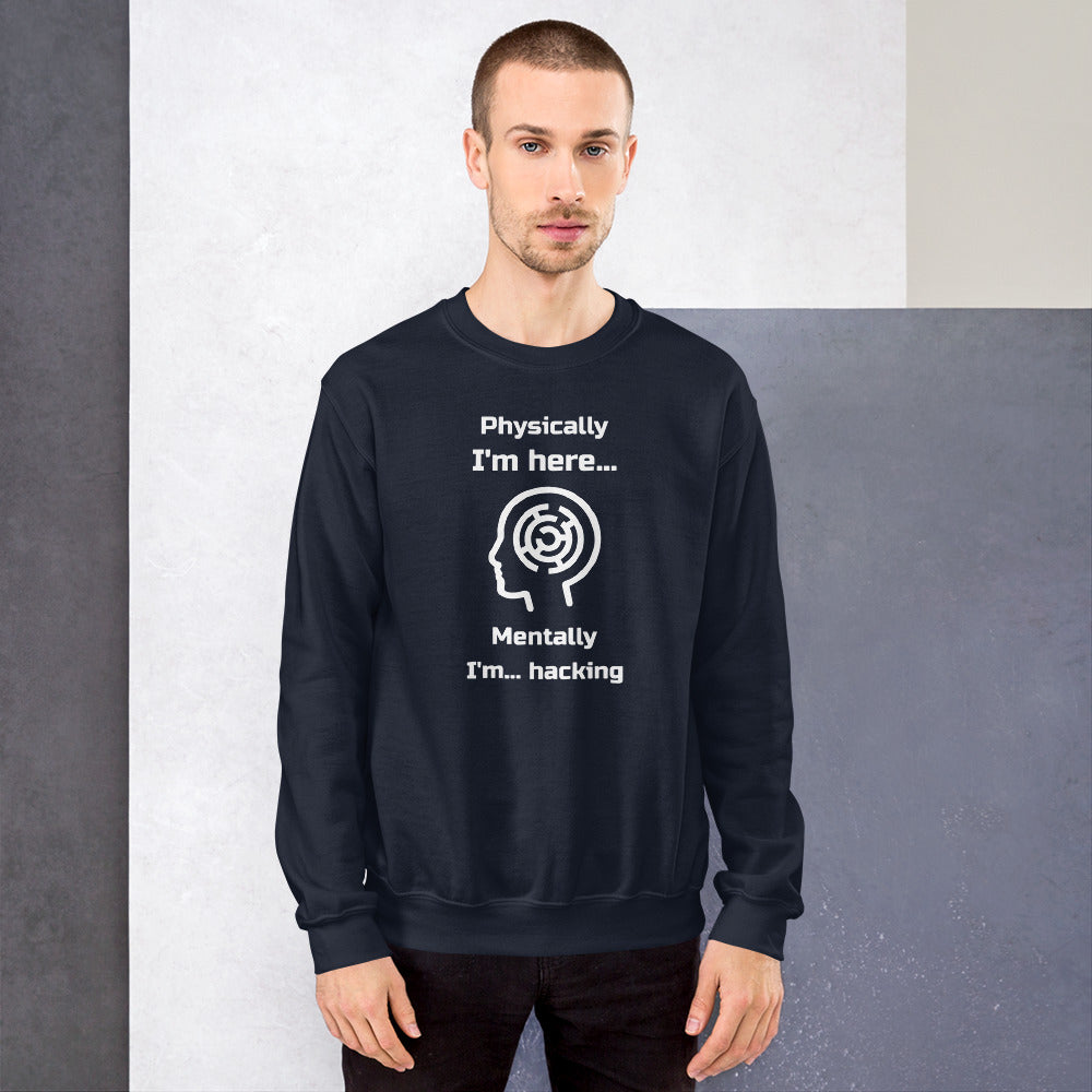 Physically I'm here... Mentally I'm... hacking - Unisex Sweatshirt (white text) by DarkByteGear