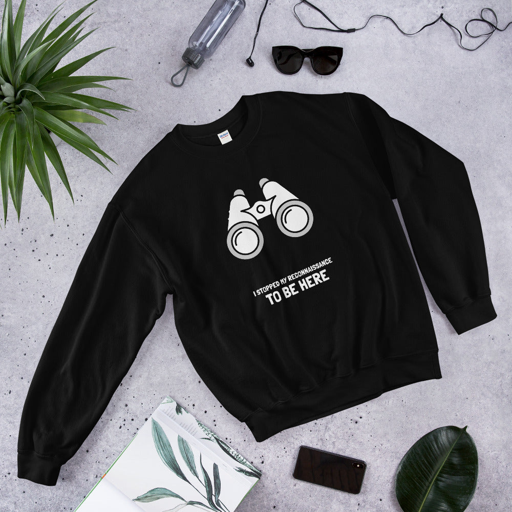I STOPPED MY RECONNAISSANCE TO BE HERE - Sweatshirt (white text) by DarkByteGear