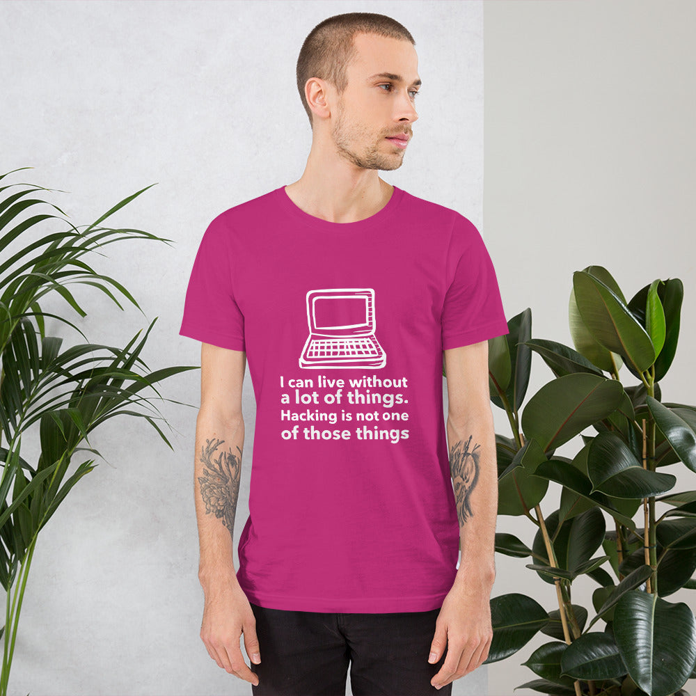 I can live without a lot of things. Hacking is not one Of those things - Short-Sleeve Unisex T-Shirt by DarkByteGear