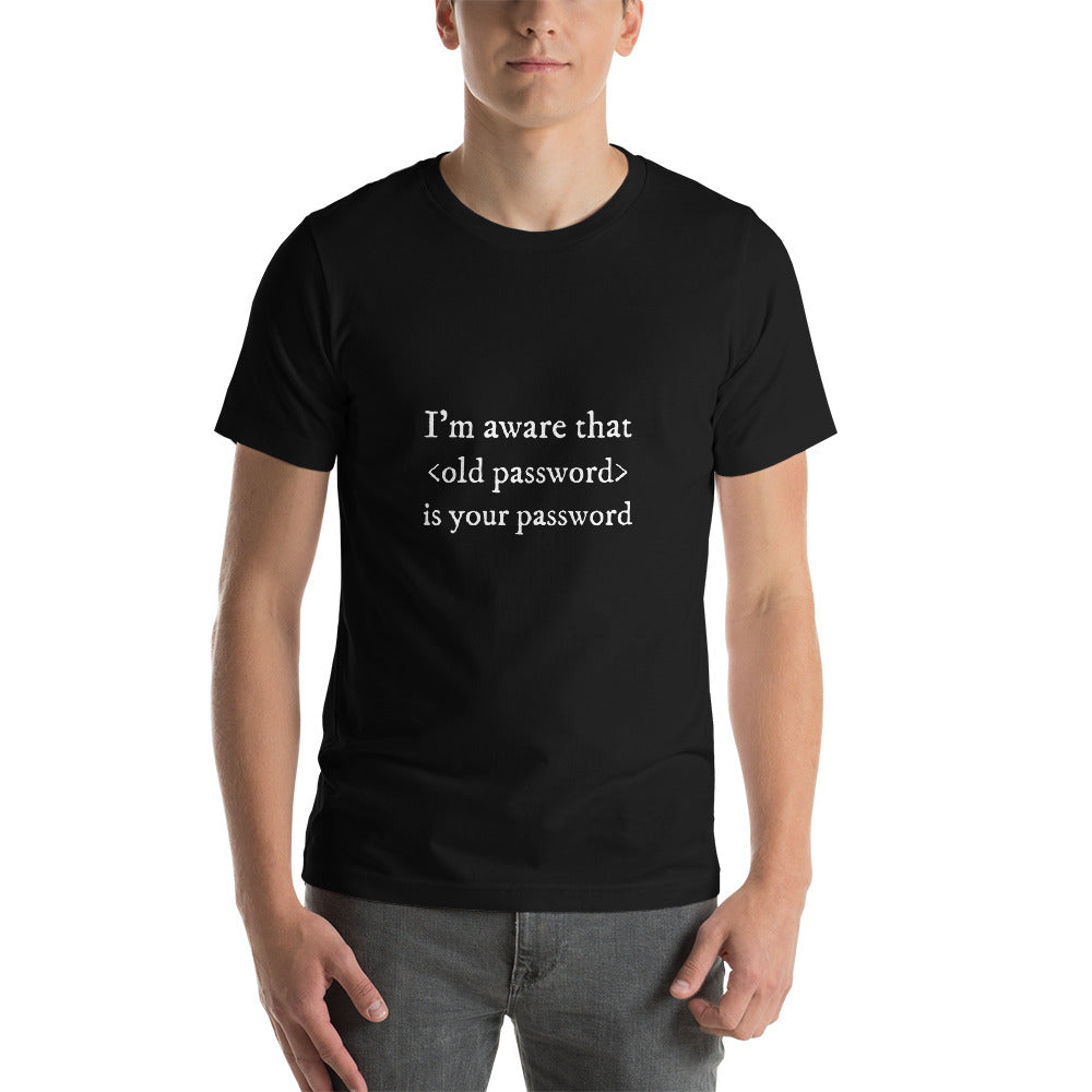 I'm aware that <old password> is your password - Short-Sleeve Unisex T-Shirt by DarkByteGear