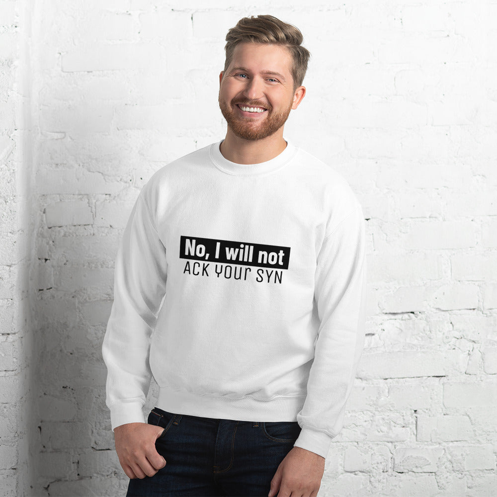 No, I will not ACK your SYN - Unisex Sweatshirt by DarkByteGear
