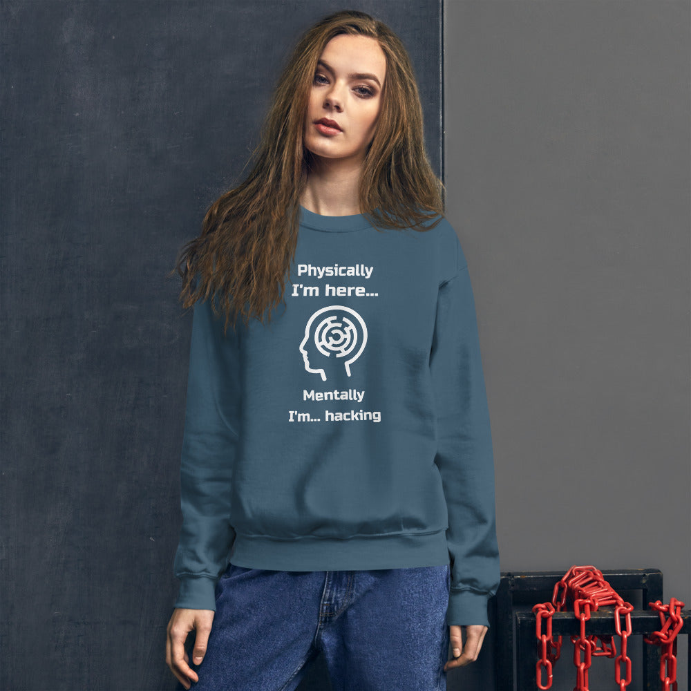 Physically I'm here... Mentally I'm... hacking - Unisex Sweatshirt (white text) by DarkByteGear