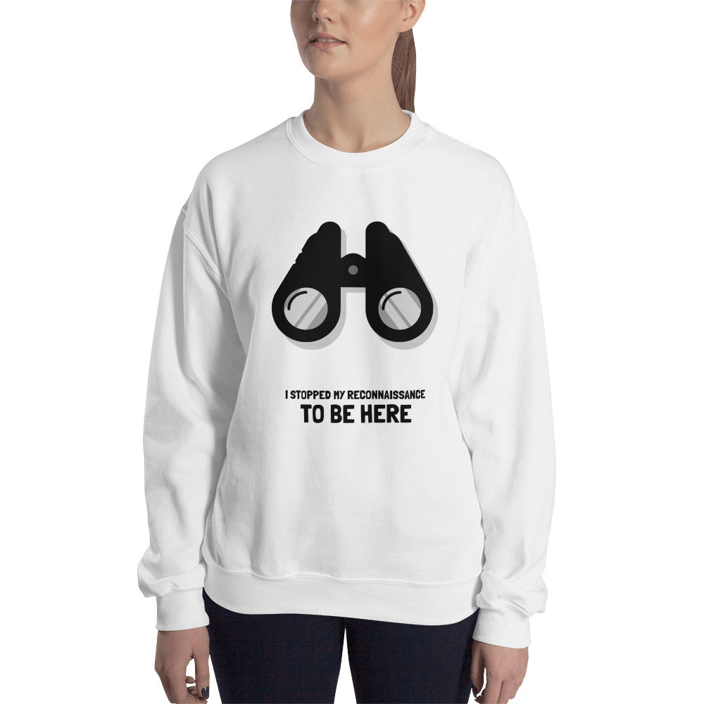 I STOPPED MY RECONNAISSANCE TO BE HERE - Sweatshirt (black text) by DarkByteGear