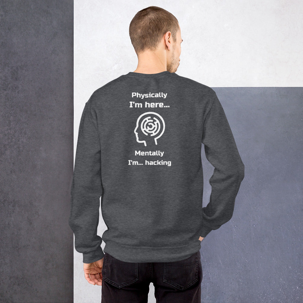Physically I'm here... Mentally I'm... hacking - Unisex Sweatshirt (white text) by DarkByteGear