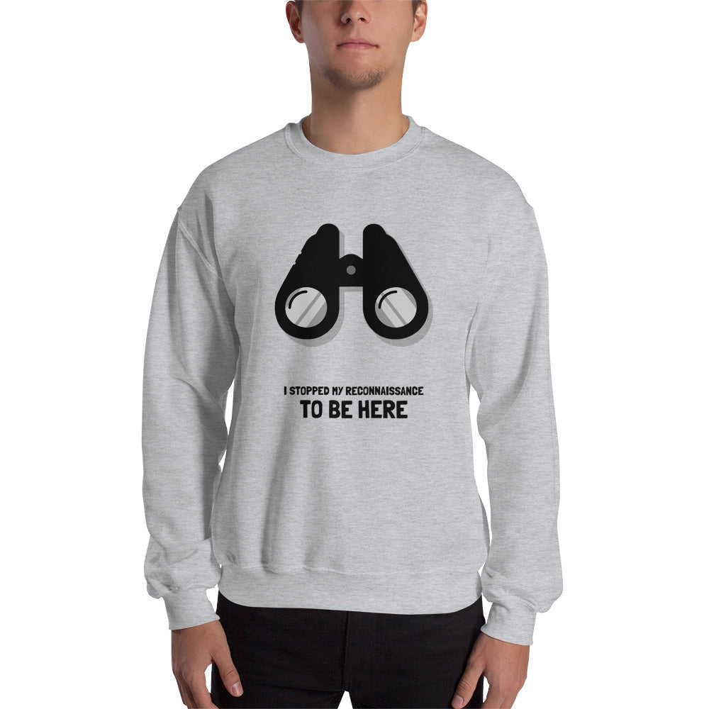 I STOPPED MY RECONNAISSANCE TO BE HERE - Sweatshirt (black text) by DarkByteGear