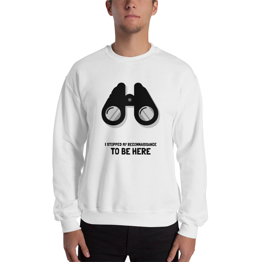 I STOPPED MY RECONNAISSANCE TO BE HERE - Sweatshirt (black text) by DarkByteGear