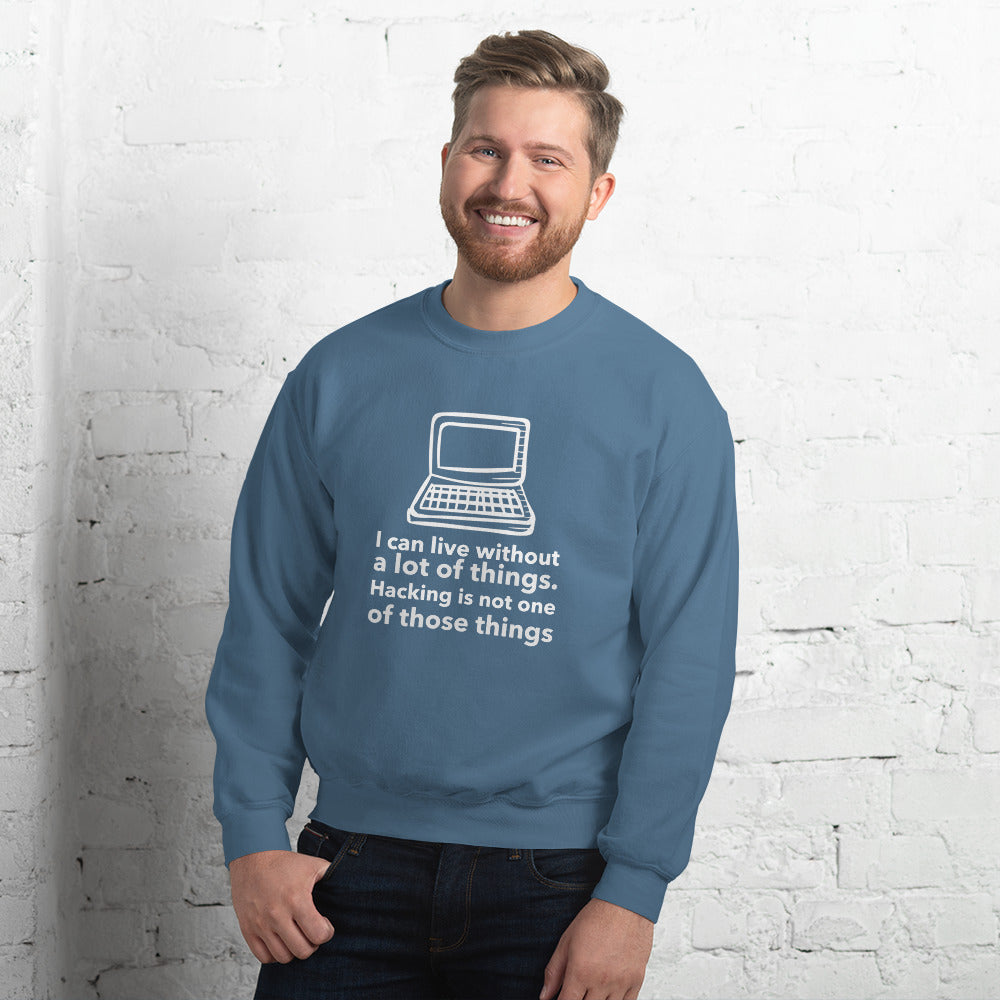 I can live without a lot of things. Hacking is not one Of those things - Unisex Sweatshirt by DarkByteGear