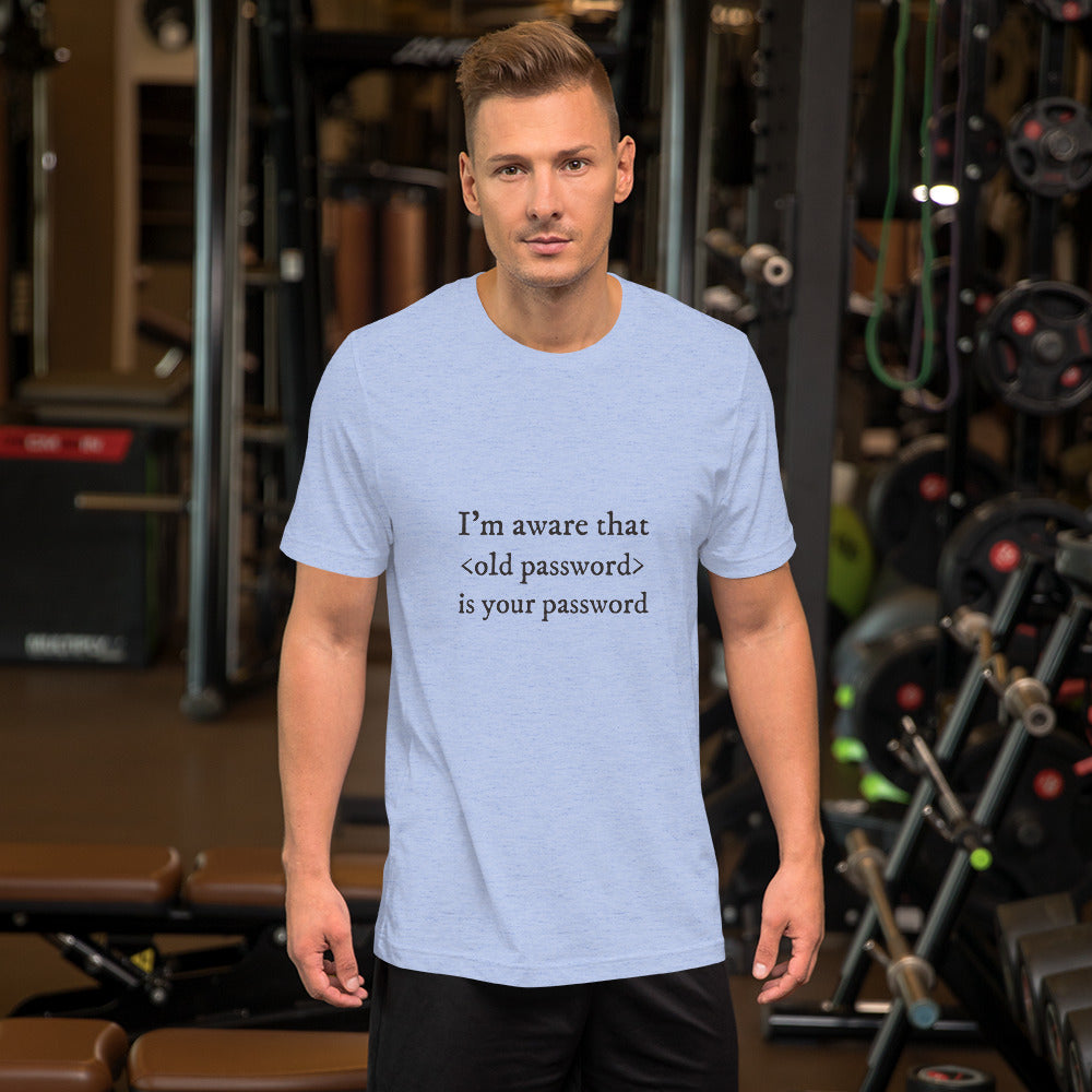 I'm aware that <old password> is your password - Short-Sleeve Unisex T-Shirt (black text) by DarkByteGear