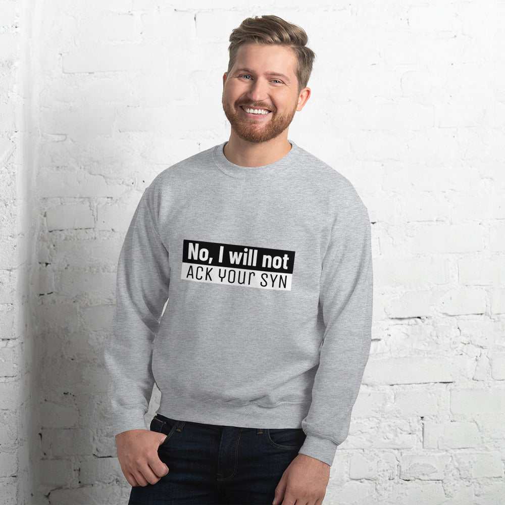 No, I will not ACK your SYN - Unisex Sweatshirt by DarkByteGear