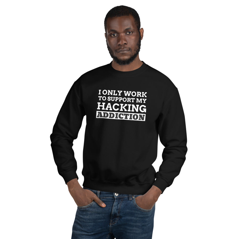 I only work to support my hacking addiction - Unisex Sweatshirt by DarkByteGear