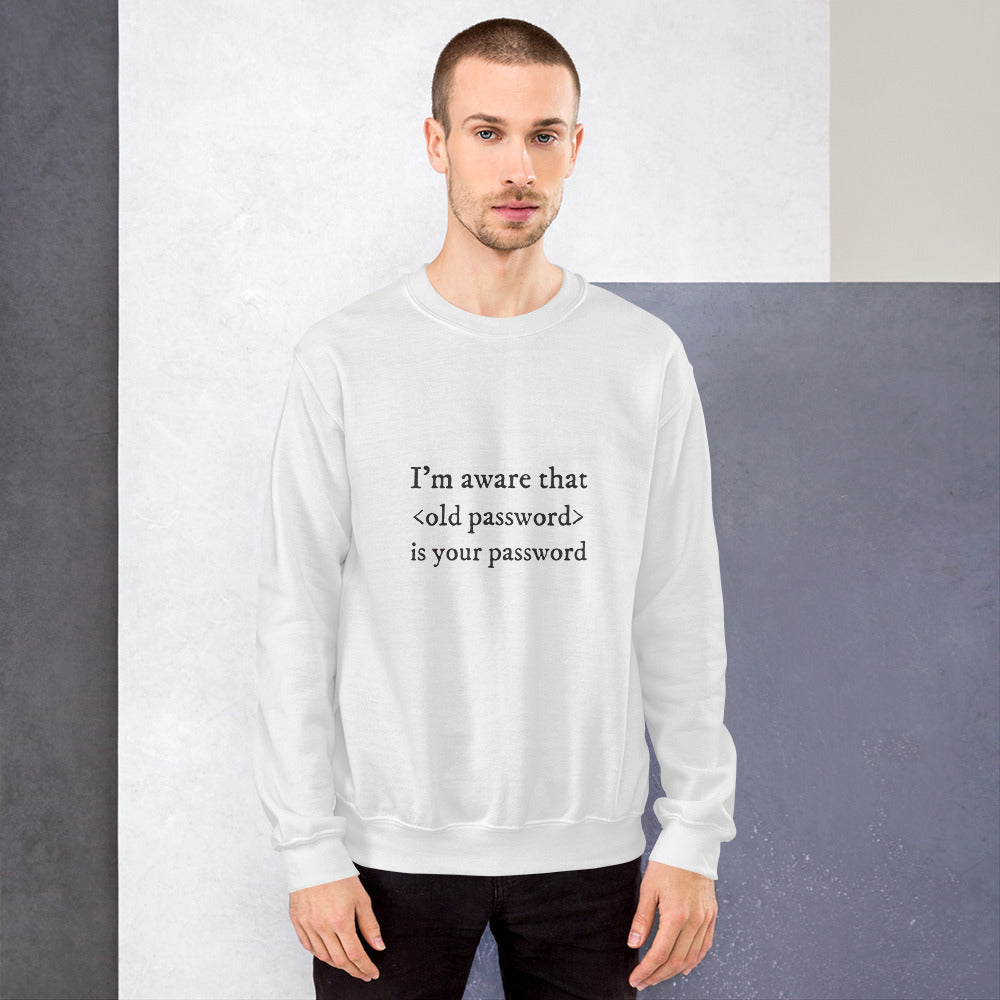 I'm aware that <old password> is your password - Unisex Sweatshirt by DarkByteGear