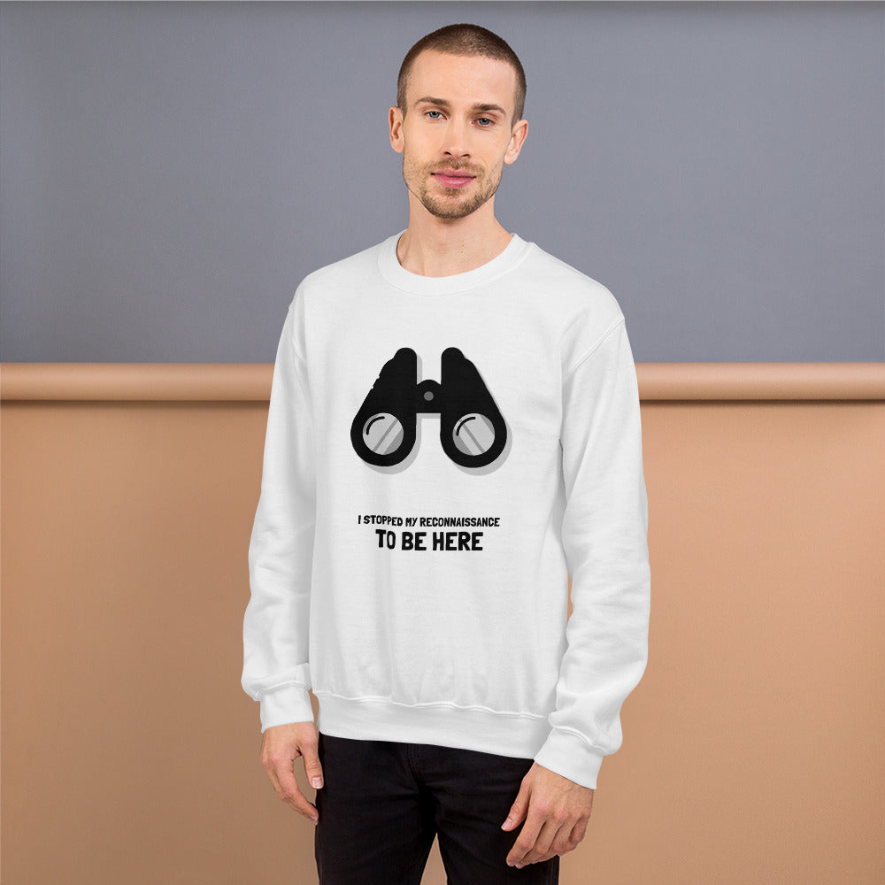 I STOPPED MY RECONNAISSANCE TO BE HERE - Sweatshirt (black text) by DarkByteGear