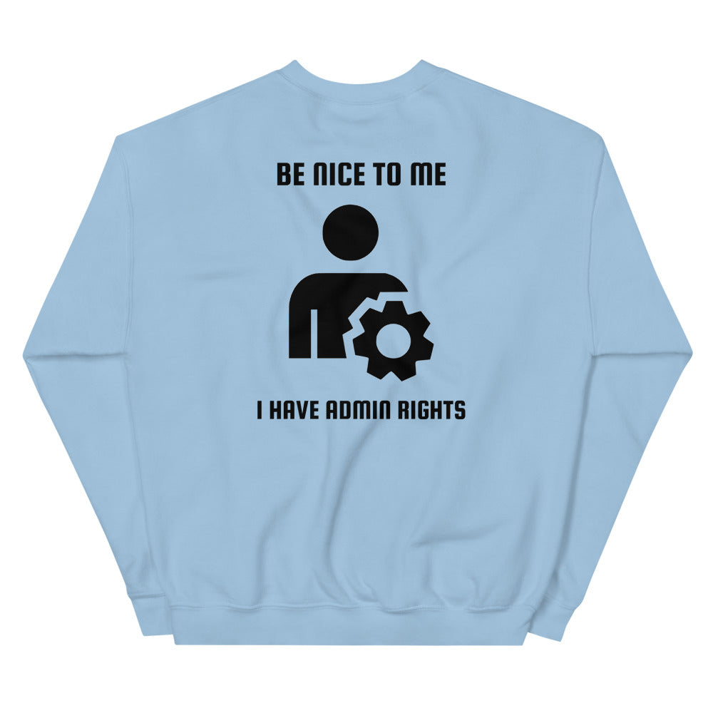 Be nice to me I have admin rights - Unisex Sweatshirt by DarkByteGear